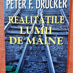 Realitatile lumii de maine. Editura Teora, 1999 - Peter F. Drucker