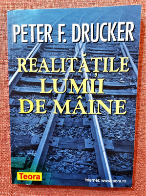 Realitatile lumii de maine. Editura Teora, 1999 - Peter F. Drucker foto