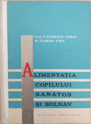 Alimentatia copilului sanatos si bolnav. Alimente, regimuri si preparate dietetice (Editia a II-a) &amp;ndash; V. Petrescu-Coman, Florica Paun foto