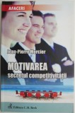 Motivarea. Secretul competitivitatii &ndash; Jean-Pierre Mercier