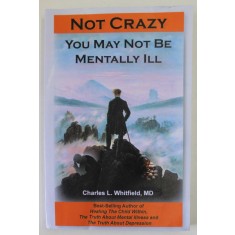 NOT CRAZY , YOU MAY NOT BE MENTALLY ILL by CHARLES L. WHITFILED , 2011 , PREZINTA URME DE UZURA SI DE INDOIRE
