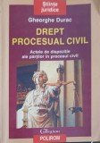 DREPT PROCESUAL CIVIL. ACTELE DE DISPOZITIE ALE PARTILOR IN PROCESUL CIVIL-GHEORGHE DURAC