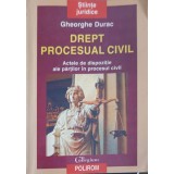 DREPT PROCESUAL CIVIL. ACTELE DE DISPOZITIE ALE PARTILOR IN PROCESUL CIVIL-GHEORGHE DURAC-232429