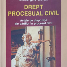 DREPT PROCESUAL CIVIL. ACTELE DE DISPOZITIE ALE PARTILOR IN PROCESUL CIVIL-GHEORGHE DURAC