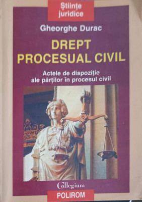 DREPT PROCESUAL CIVIL. ACTELE DE DISPOZITIE ALE PARTILOR IN PROCESUL CIVIL-GHEORGHE DURAC-232429 foto