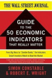 The 50 Economic Indicators That Really Matter: From Big Macs to &quot;&quot;Zombie Banks,&quot;&quot; the Indicators Smart Investors Watch to Beat the Market