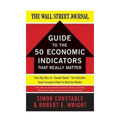 The 50 Economic Indicators That Really Matter: From Big Macs to ""Zombie Banks,"" the Indicators Smart Investors Watch to Beat the Market