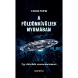 A f&ouml;ld&ouml;nk&iacute;v&uuml;liek nyom&aacute;ban - Egy uf&oacute;kutat&oacute; visszaeml&eacute;kez&eacute;sei - Viszkok Andr&aacute;s
