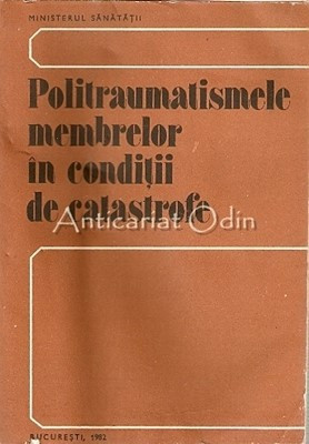 Politraumatismele Membrelor In Conditii De Catastrofe - Gh. Niculescu foto