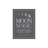 Moon Magic: Your Complete Guide to Harnessing the Mystical Energy of the Moon