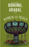 Bambini di Praga - Bohumil Hrabal - Roman Beletristica