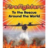 Firefighters to the Rescue Around the World