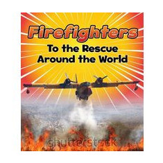 Firefighters to the Rescue Around the World