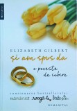Elizabeth Gilbert - Si am spus da. O poveste de iubire
