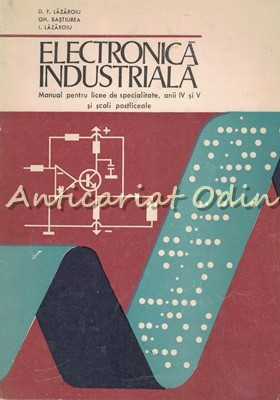 Electronica Industriala - D. F. Lazaroiu, Gh. Bastiurea, I. Lazaroiu foto