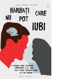 Barbati care nu pot iubi. Ce inseamna teama de implicare a partenerului si ce poate face o femeie inteligenta pentru a-si gasi fericirea - Steven Cart
