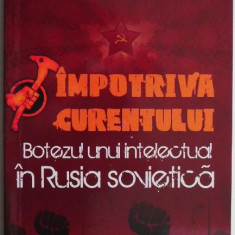 Impotriva curentului. Botezul unui intelectual in Rusia sovietica – Benedict Ciubotaru