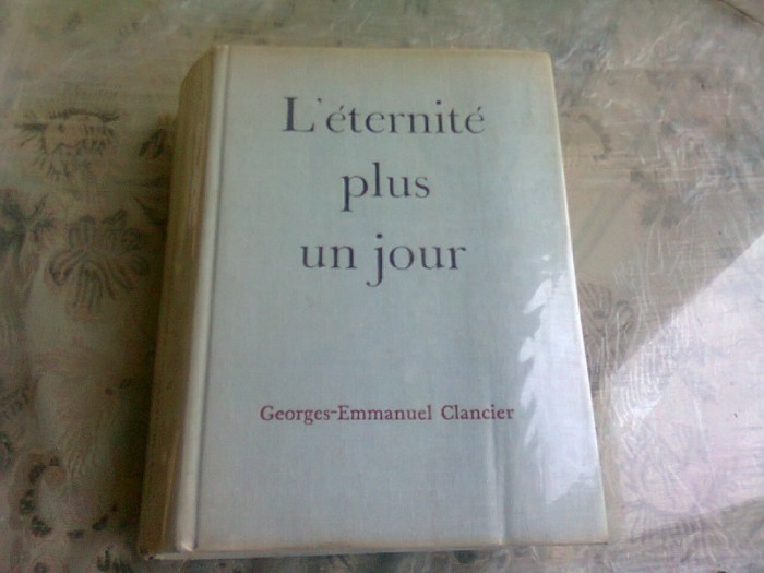 L ETERNITE PLUS UN JOUR - GEORGES EMMANUEL CLANCIER (CARTE IN LIMBA FRANCEZA)