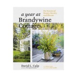 A Year at Brandywine Cottage Six Seasons of Beauty, Bounty, and Blooms