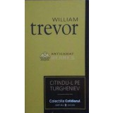 Citindu-l pe Turgheniev (Cotidianul) - 2007 - William Trevor ($C106)