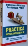 PRACTICA MERCHANDISINGULUI de DOMINIQUE MOUTON , GAUDERIQUE PARIS , 2009, Polirom