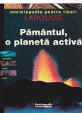 AS - LAROUSSE - PĂM&Acirc;NTUL, O PLANETĂ ACTIVĂ