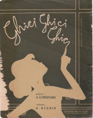 AS - PARTITURA GHICI, GHICI, GHICI - MUZICA A. GIROVEANU, VERSURI H. NEGRIN, pt voce si pian