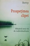 PROSPETIMEA CLIPEI. SFARSITUL UNUI VIS DE INDIVIDUALITATE-BETTY-237424