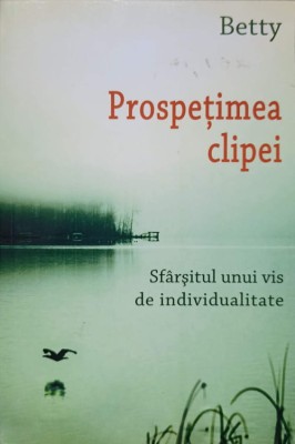 PROSPETIMEA CLIPEI. SFARSITUL UNUI VIS DE INDIVIDUALITATE-BETTY foto