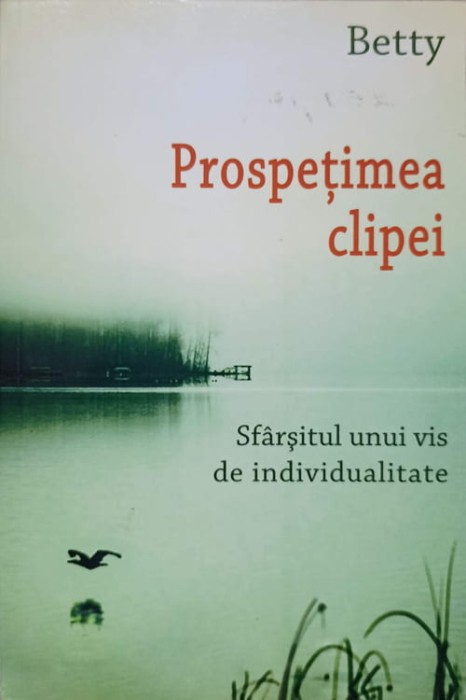 PROSPETIMEA CLIPEI. SFARSITUL UNUI VIS DE INDIVIDUALITATE-BETTY-237424