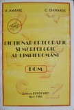 DICTIONAR ORTOGRAFIC SI MORFOLOGIC AL LIMBII ROMANE-V. AMARIE, C. CHIRVASE-199695