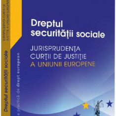 Dreptul securitatii sociale. Jurisprudenta Curtii de Justitie a Uniunii Europene | Adrian M. Truichici, Luiza Neagu