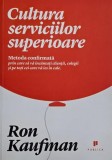 Cultura serviciilor superioare. Metoda confirmata prin care se va incantati clientii, colegii si pe toti cei care va ies in cale - Ron Kaufmann