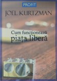 Carte Cum functioneaza piata libera - Joel Kurtzman