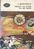 J. GIRAUDOUX - RAZBOI CU TROIA NU SE FACE ( BPT 343 )