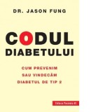 Codul diabetului. Cum prevenim sau vindecam diabetul de tip 2 - Jason Fung