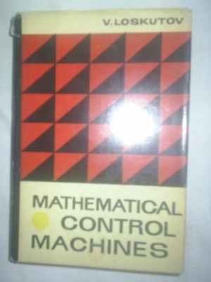 MATHEMATICAL CONTROL MACHINES - V. LOSKUTOV (EDITIE IN LIMBA ENGLEZA) foto