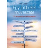 Egy jobb &eacute;let műv&eacute;szete - 52 meglepő &uacute;t a boldogs&aacute;ghoz - Rolf Dobelli