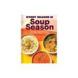 Every Season Is Soup Season: 85+ Souper-Adaptable Recipes to Batch, Share, Reinvent, and Enjoy
