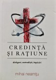 Credinta si ratiune. Dialoguri, contradictii, impacari - 2017 - Mihail Neamtu (AZ212)