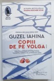 COPIII DE PE VOLGA , roman de GUZEL IAHINA , 2020
