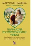 Terapia axata pe comportamentele verbale. Cum sa educam copiii autisti sau cu alte afectiuni de dezvoltare - Monica Visan, Mary Lynch Barbera, Tracy R