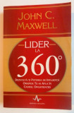 LIDER LA 360 GRADE , DEZVOLTA-TI PUTEREA DE INFLUENTA ORIUNDE TE-AI AFLA IN CADRUL ORGANIZATIEI de JOHN C. MAXWELL , 2009