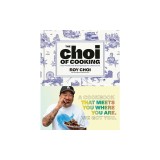 The Choi of Cooking: Flavor-Packed, Rule-Breaking Recipes for a Delicious Life: A Cookbook