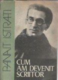 Panait Istrati - Cum am devenit scriitor, Memorii, Editura Scrisul Rom&acirc;nesc, 1981, Coperta Cartonata, Stare Buna