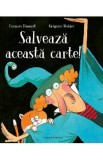 Salveaza aceasta carte! - Francois Hanozet, Gregoire Mabire