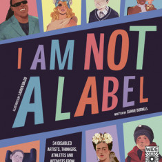 I Am Not a Label: 34 Artists, Thinkers, Athletes and Activists with Disabilities from Past and Present