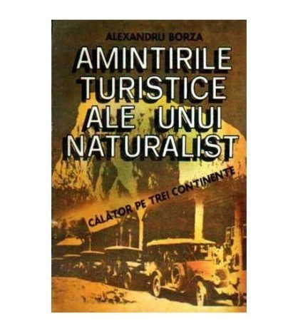 Alexandru Borza - Amintirile turistice ale unui naturalist. Calator