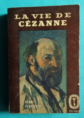 Henri Perruchot &amp;ndash; La vie de Paul Cezanne ( in franceza ) foto