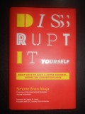 Simone Bhan Ahuja - Disrupt It Yourself: Eight Ways to Hack a Better Business